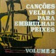 Canções velhas para embrulhar peixes - Volume 2