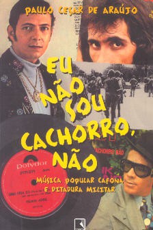 Eu não sou cachorro não (Música popular cafona e ditadura militar)