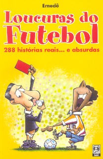 Loucuras do futebol (288 histórias reais... e absurdas)