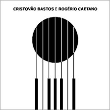 Cristóvão Bastos & Rogério Caetano