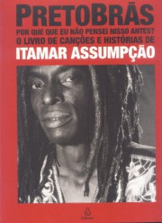 PretoBrás, por que que eu não pensei nisso antes?-O livro de canções e histórias de Itamar Assumpção