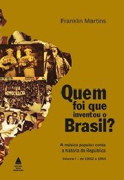 Quem foi que inventou o Brasil? Volume I - de 1902 a 1964
